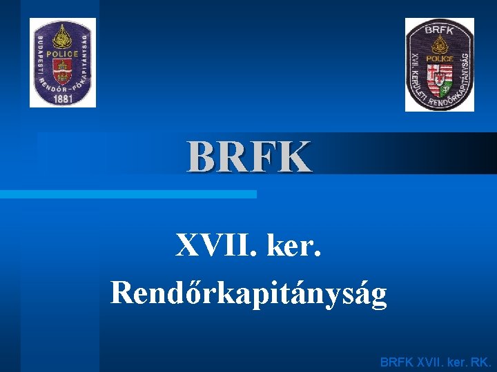 BRFK XVII. ker. Rendőrkapitányság BRFK XVII. ker. RK. 