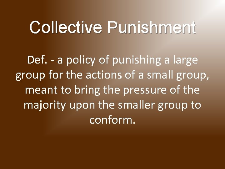 Collective Punishment Def. - a policy of punishing a large group for the actions