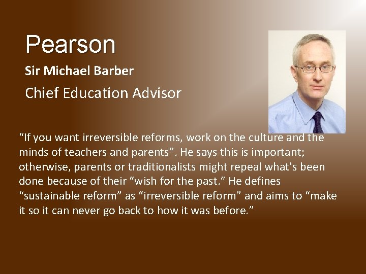 Pearson Sir Michael Barber Chief Education Advisor “If you want irreversible reforms, work on