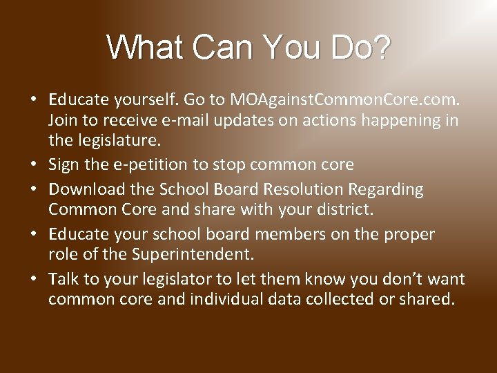 What Can You Do? • Educate yourself. Go to MOAgainst. Common. Core. com. Join