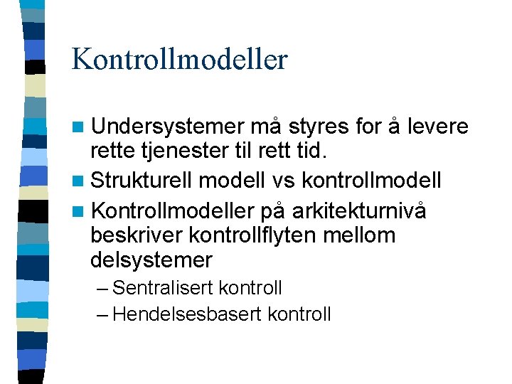 Kontrollmodeller n Undersystemer må styres for å levere rette tjenester til rett tid. n