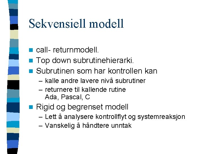 Sekvensiell modell call- returnmodell. n Top down subrutinehierarki. n Subrutinen som har kontrollen kan