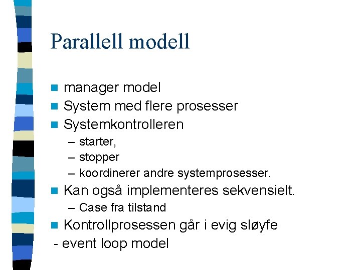 Parallell modell manager model n System med flere prosesser n Systemkontrolleren n – starter,