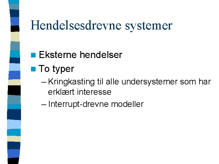 Hendelsesdrevne systemer n Eksterne n To hendelser typer – Kringkasting til alle undersystemer som