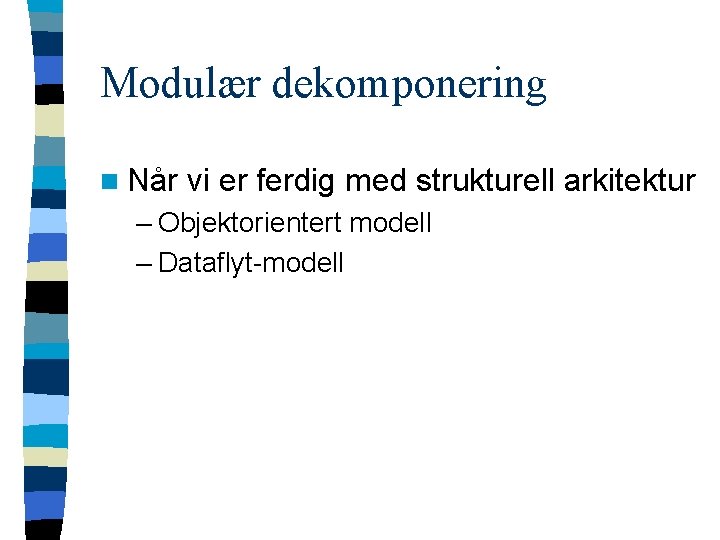 Modulær dekomponering n Når vi er ferdig med strukturell arkitektur – Objektorientert modell –