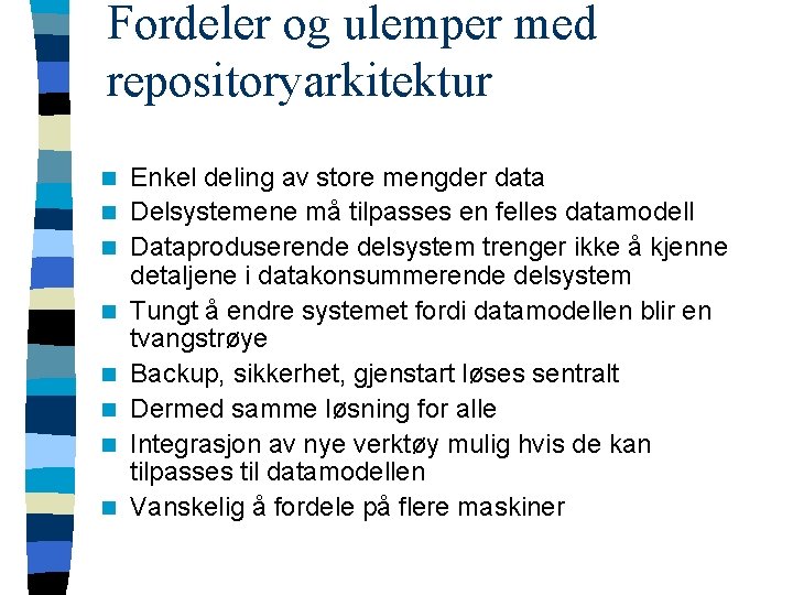 Fordeler og ulemper med repositoryarkitektur n n n n Enkel deling av store mengder
