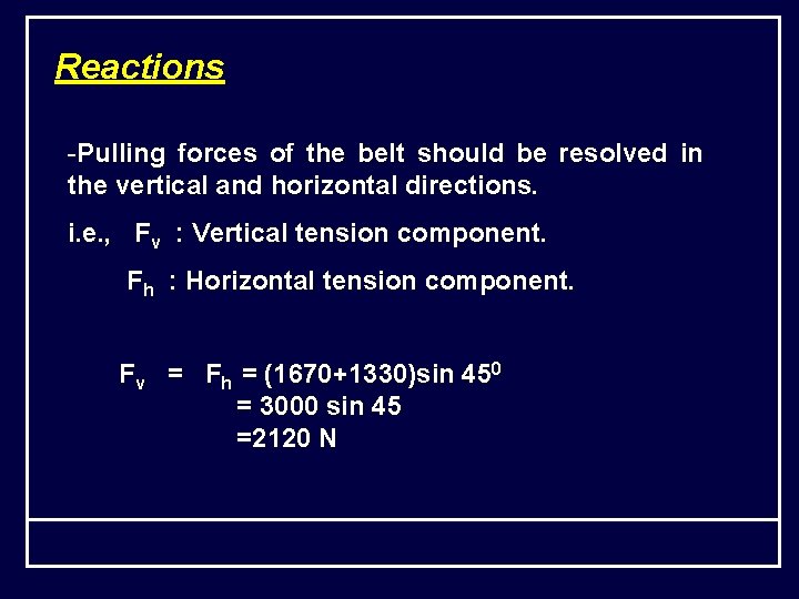 Reactions -Pulling forces of the belt should be resolved in the vertical and horizontal