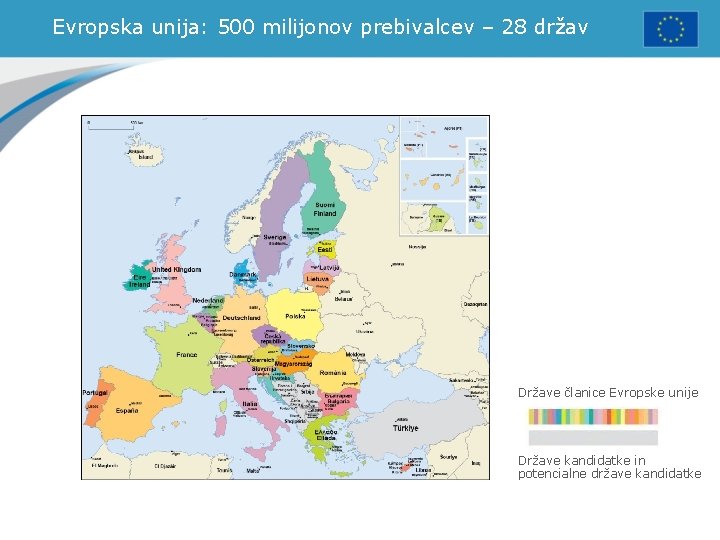 Evropska unija: 500 milijonov prebivalcev – 28 držav Države članice Evropske unije Države kandidatke