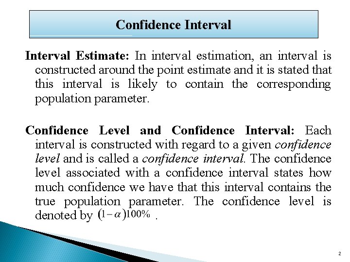 Confidence Interval Estimate: In interval estimation, an interval is constructed around the point estimate