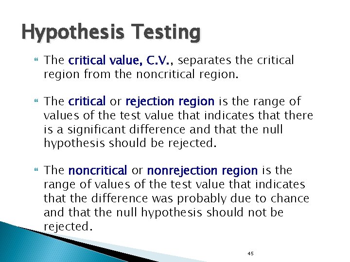 Hypothesis Testing The critical value, C. V. separates the critical region from the noncritical