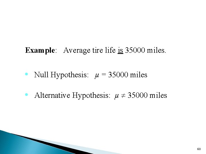 Example: Average tire life is 35000 miles. • Null Hypothesis: µ = 35000 miles