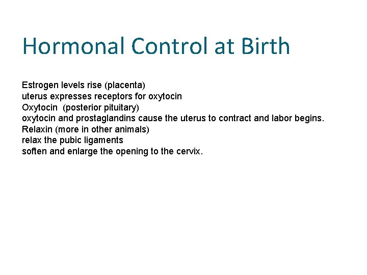 Hormonal Control at Birth Estrogen levels rise (placenta) uterus expresses receptors for oxytocin Oxytocin