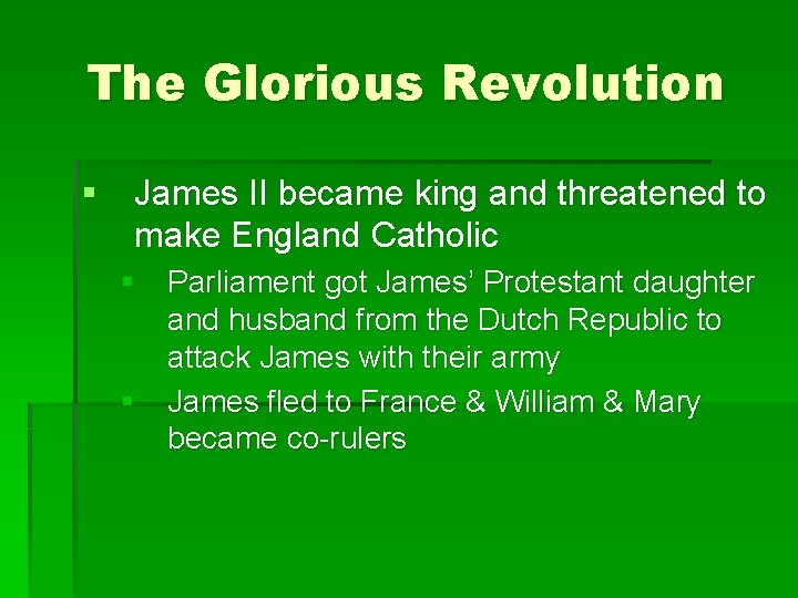 The Glorious Revolution § James II became king and threatened to make England Catholic