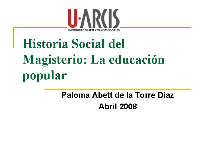 Historia Social del Magisterio: La educación popular Paloma Abett de la Torre Díaz Abril