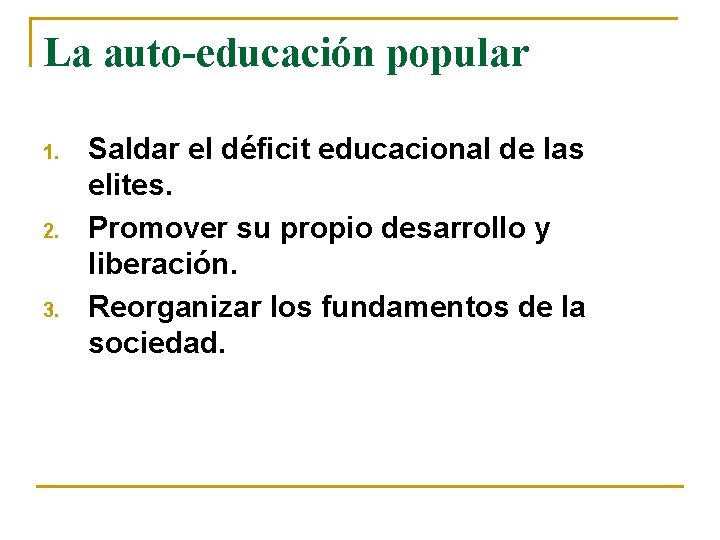 La auto-educación popular 1. 2. 3. Saldar el déficit educacional de las elites. Promover