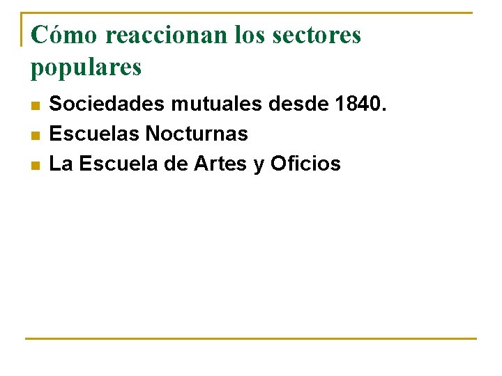 Cómo reaccionan los sectores populares n n n Sociedades mutuales desde 1840. Escuelas Nocturnas