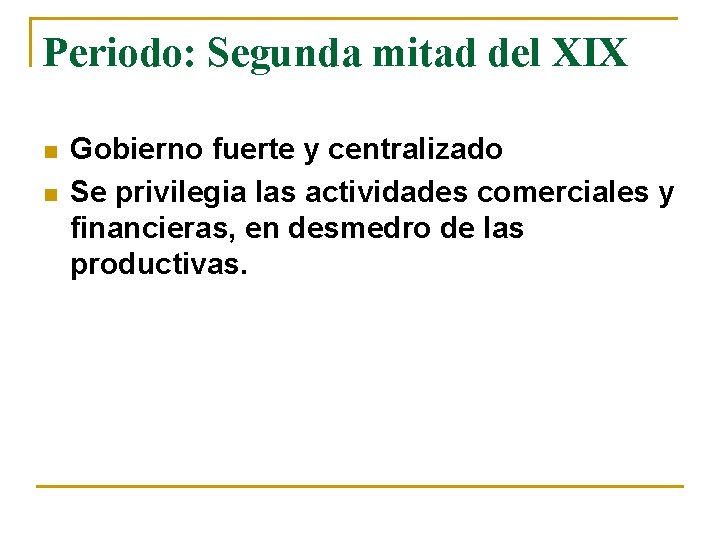 Periodo: Segunda mitad del XIX n n Gobierno fuerte y centralizado Se privilegia las