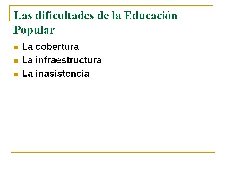 Las dificultades de la Educación Popular n n n La cobertura La infraestructura La