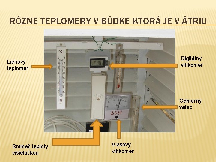 RÔZNE TEPLOMERY V BÚDKE KTORÁ JE V ÁTRIU Digitálny vlhkomer Liehový teplomer Odmerný valec RÔZNE TEPLOMERY V BÚDKE KTORÁ JE V ÁTRIU Digitálny vlhkomer Liehový teplomer Odmerný valec