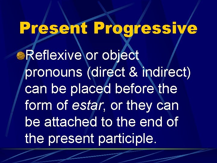Present Progressive Reflexive or object pronouns (direct & indirect) can be placed before the