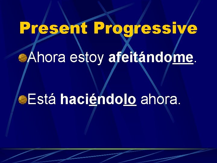 Present Progressive Ahora estoy afeitándome. Está haciéndolo ahora. 