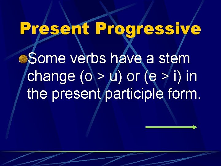 Present Progressive Some verbs have a stem change (o > u) or (e >