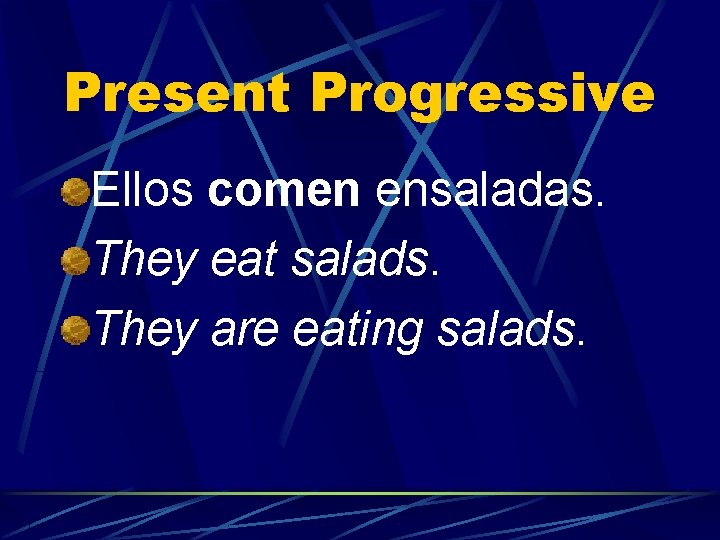 Present Progressive Ellos comen ensaladas. They eat salads. They are eating salads. 