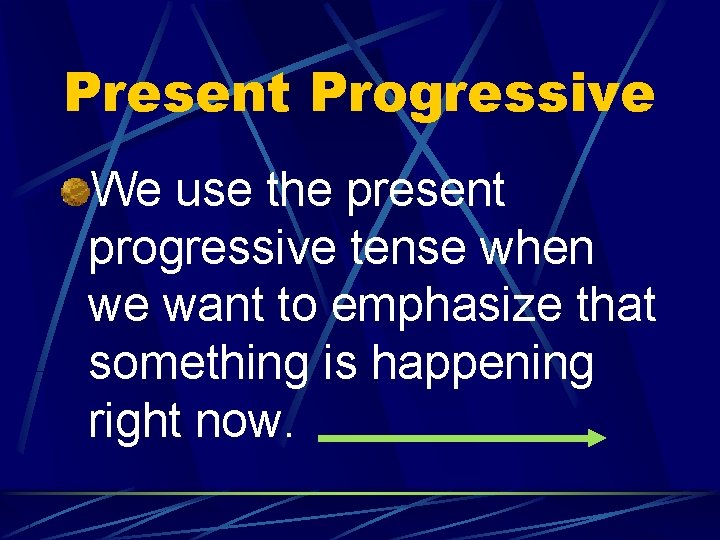 Present Progressive We use the present progressive tense when we want to emphasize that