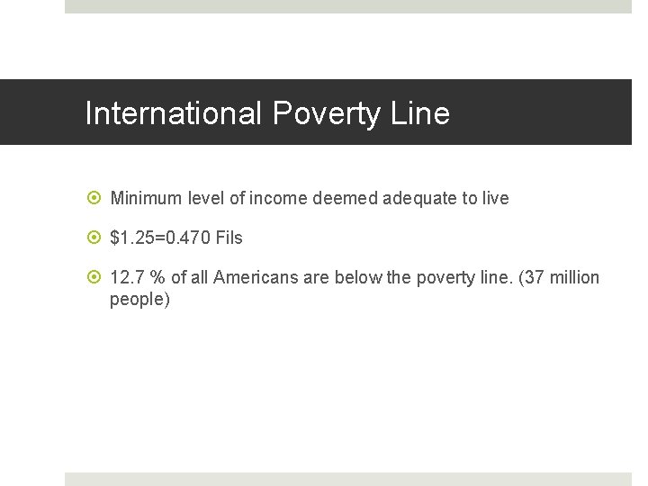 International Poverty Line Minimum level of income deemed adequate to live $1. 25=0. 470