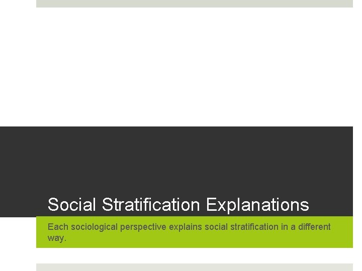 Social Stratification Explanations Each sociological perspective explains social stratification in a different way. 