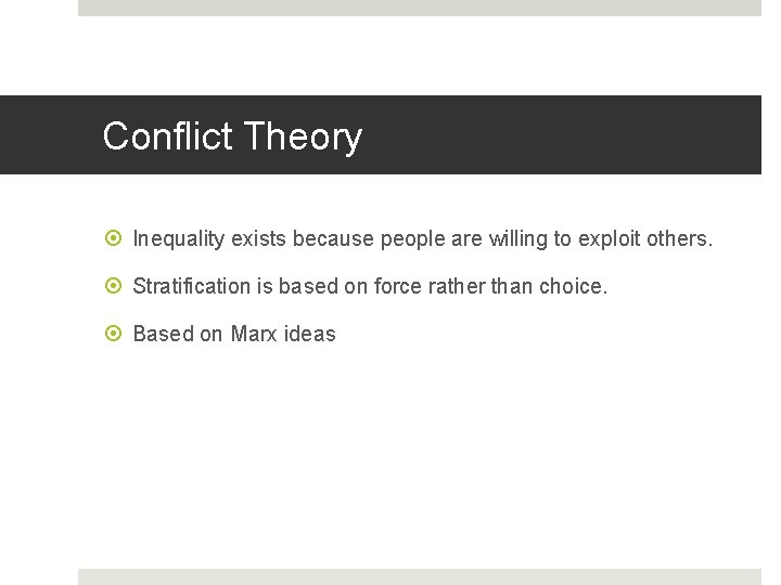 Conflict Theory Inequality exists because people are willing to exploit others. Stratification is based
