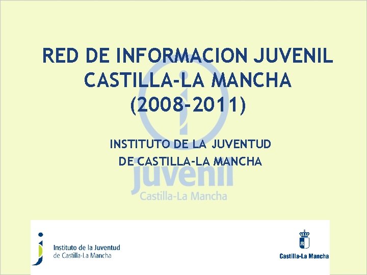 RED DE INFORMACION JUVENIL CASTILLA-LA MANCHA (2008 -2011) INSTITUTO DE LA JUVENTUD DE CASTILLA-LA