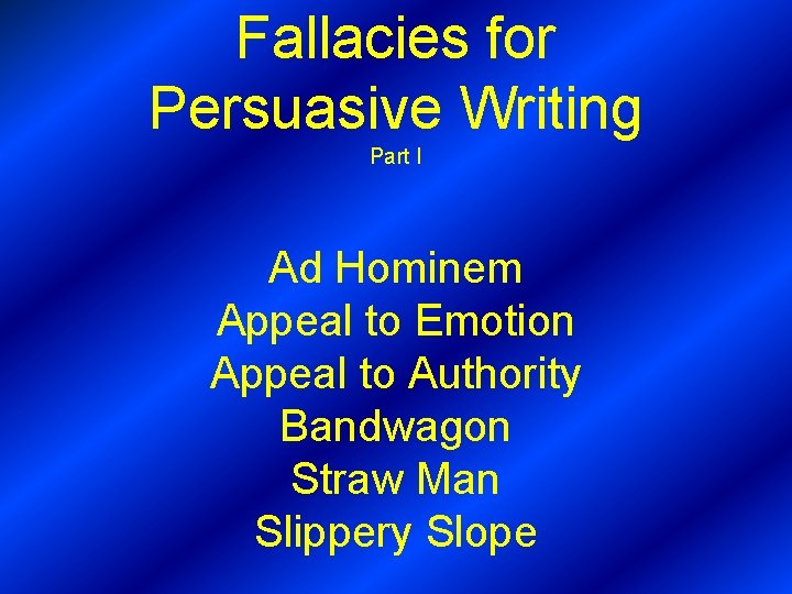 Fallacies for Persuasive Writing Part I Ad Hominem Appeal to Emotion Appeal to Authority