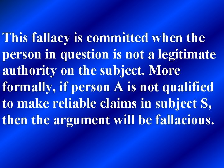 This fallacy is committed when the person in question is not a legitimate authority