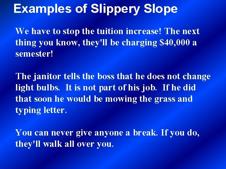 Examples of Slippery Slope We have to stop the tuition increase! The next thing