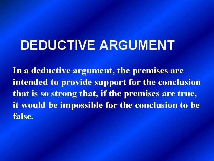 DEDUCTIVE ARGUMENT In a deductive argument, the premises are intended to provide support for