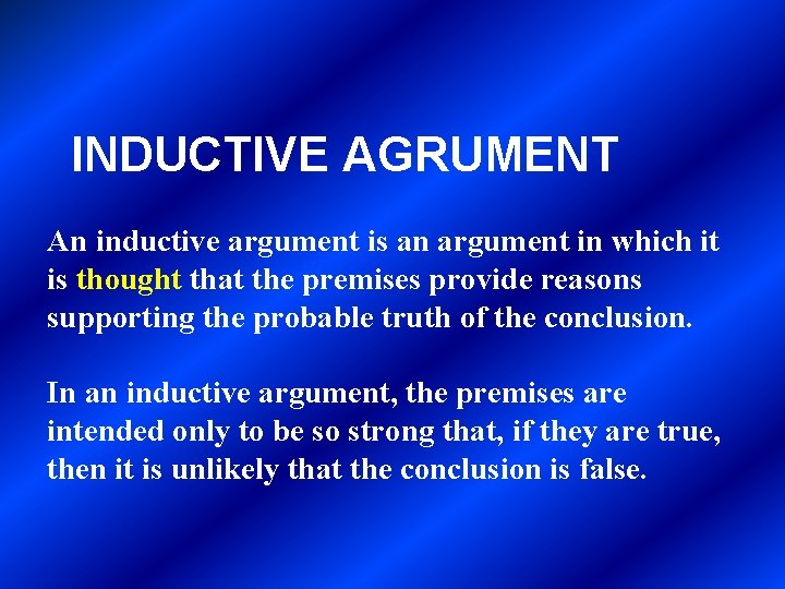 INDUCTIVE AGRUMENT An inductive argument is an argument in which it is thought that