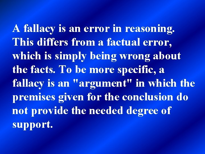 A fallacy is an error in reasoning. This differs from a factual error, which