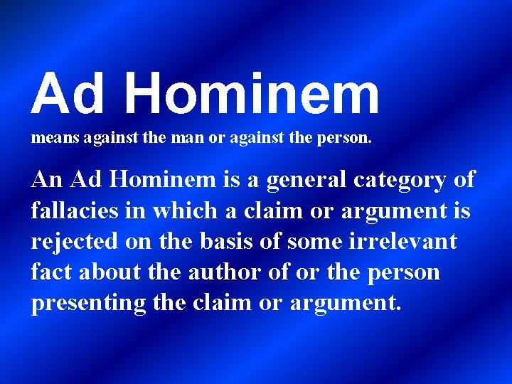 Ad Hominem means against the man or against the person. An Ad Hominem is