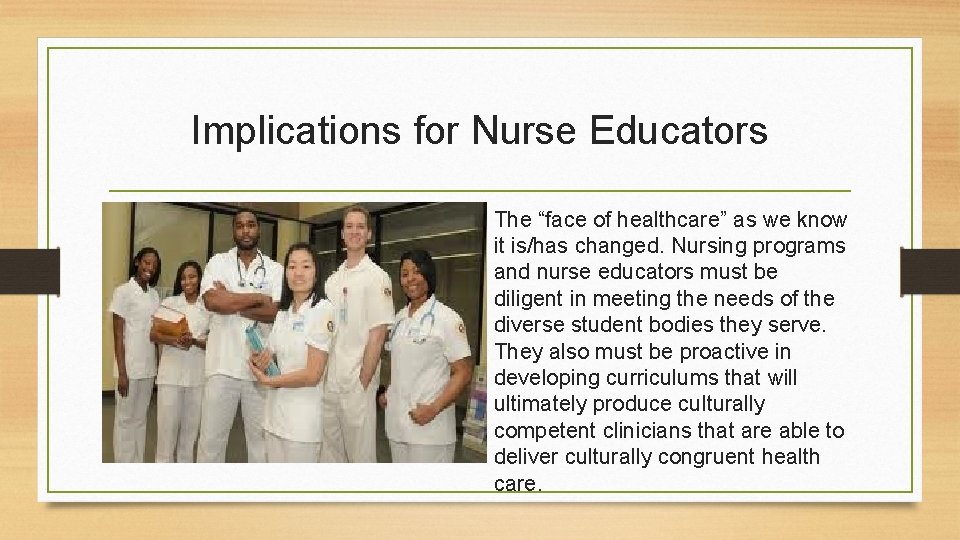 Implications for Nurse Educators The “face of healthcare” as we know it is/has changed. Implications for Nurse Educators The “face of healthcare” as we know it is/has changed.