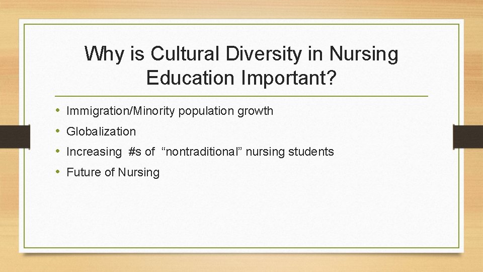 Why is Cultural Diversity in Nursing Education Important? • • Immigration/Minority population growth Globalization Why is Cultural Diversity in Nursing Education Important? • • Immigration/Minority population growth Globalization