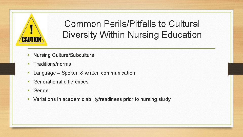 Common Perils/Pitfalls to Cultural Diversity Within Nursing Education • • • Nursing Culture/Subculture Traditions/norms Common Perils/Pitfalls to Cultural Diversity Within Nursing Education • • • Nursing Culture/Subculture Traditions/norms