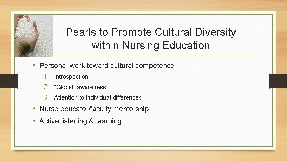 Pearls to Promote Cultural Diversity within Nursing Education • Personal work toward cultural competence Pearls to Promote Cultural Diversity within Nursing Education • Personal work toward cultural competence