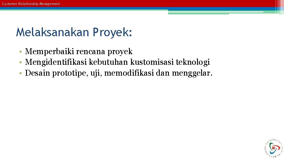 Customer Relationship Management Melaksanakan Proyek: • Memperbaiki rencana proyek • Mengidentifikasi kebutuhan kustomisasi teknologi