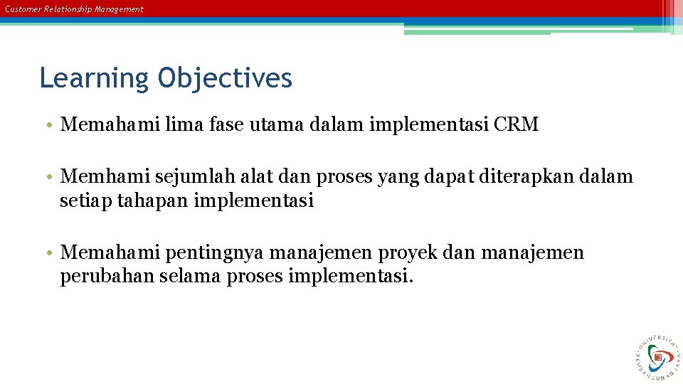 Customer Relationship Management Learning Objectives • Memahami lima fase utama dalam implementasi CRM •