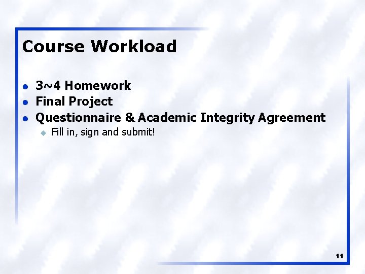 Course Workload l l l 3~4 Homework Final Project Questionnaire & Academic Integrity Agreement
