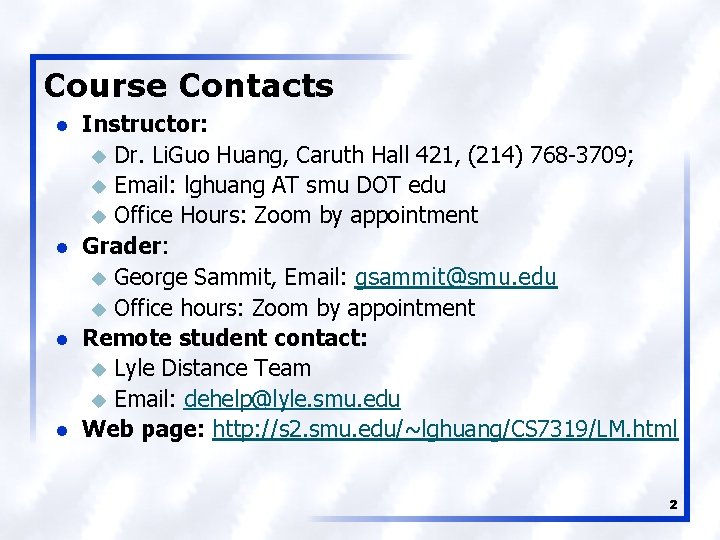 Course Contacts l l Instructor: u Dr. Li. Guo Huang, Caruth Hall 421, (214)