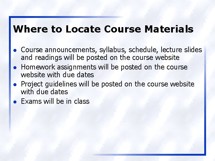 Where to Locate Course Materials l l Course announcements, syllabus, schedule, lecture slides and