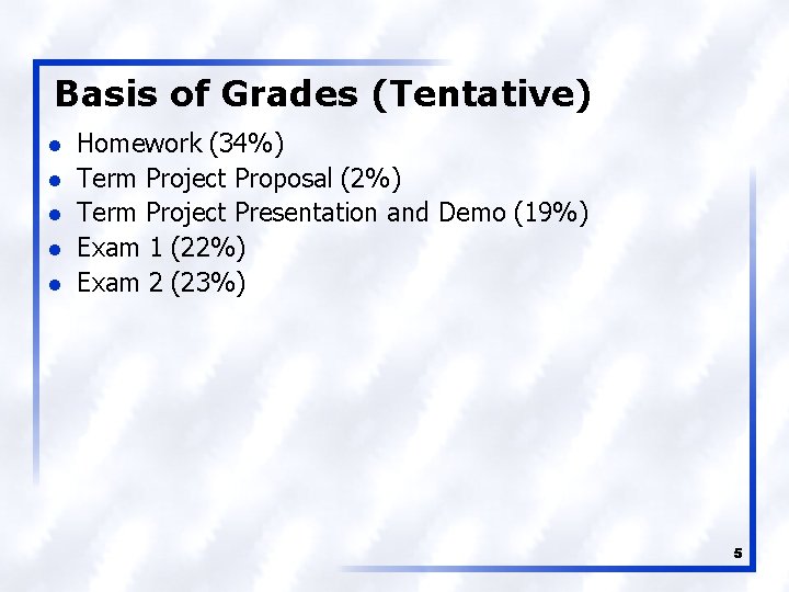 Basis of Grades (Tentative) l l l Homework (34%) Term Project Proposal (2%) Term