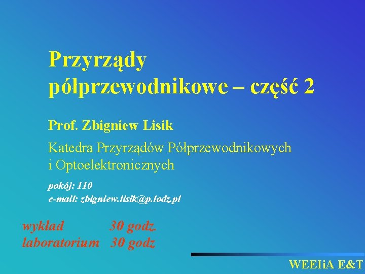 Przyrządy półprzewodnikowe – część 2 Prof. Zbigniew Lisik Katedra Przyrządów Półprzewodnikowych i Optoelektronicznych pokój: